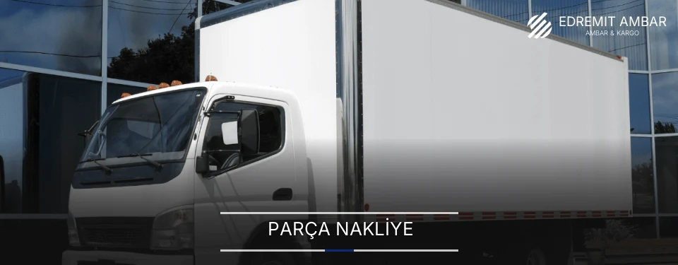 Edremit Parça Nakliye Ambar Firmaları
